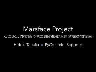 Hideki Tanaka PyCon mini Sapporo
Marsface Project
火星および太陽系惑星群の擬似不自然構造物探索
x
 