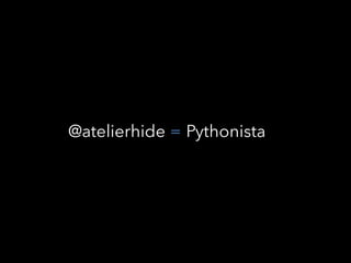 = Pythonista@atelierhide
 