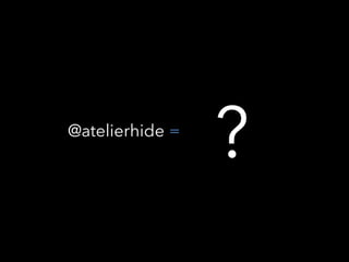 ?=@atelierhide
 