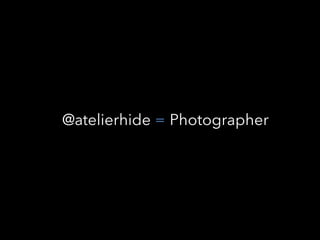 = Photographer@atelierhide
 