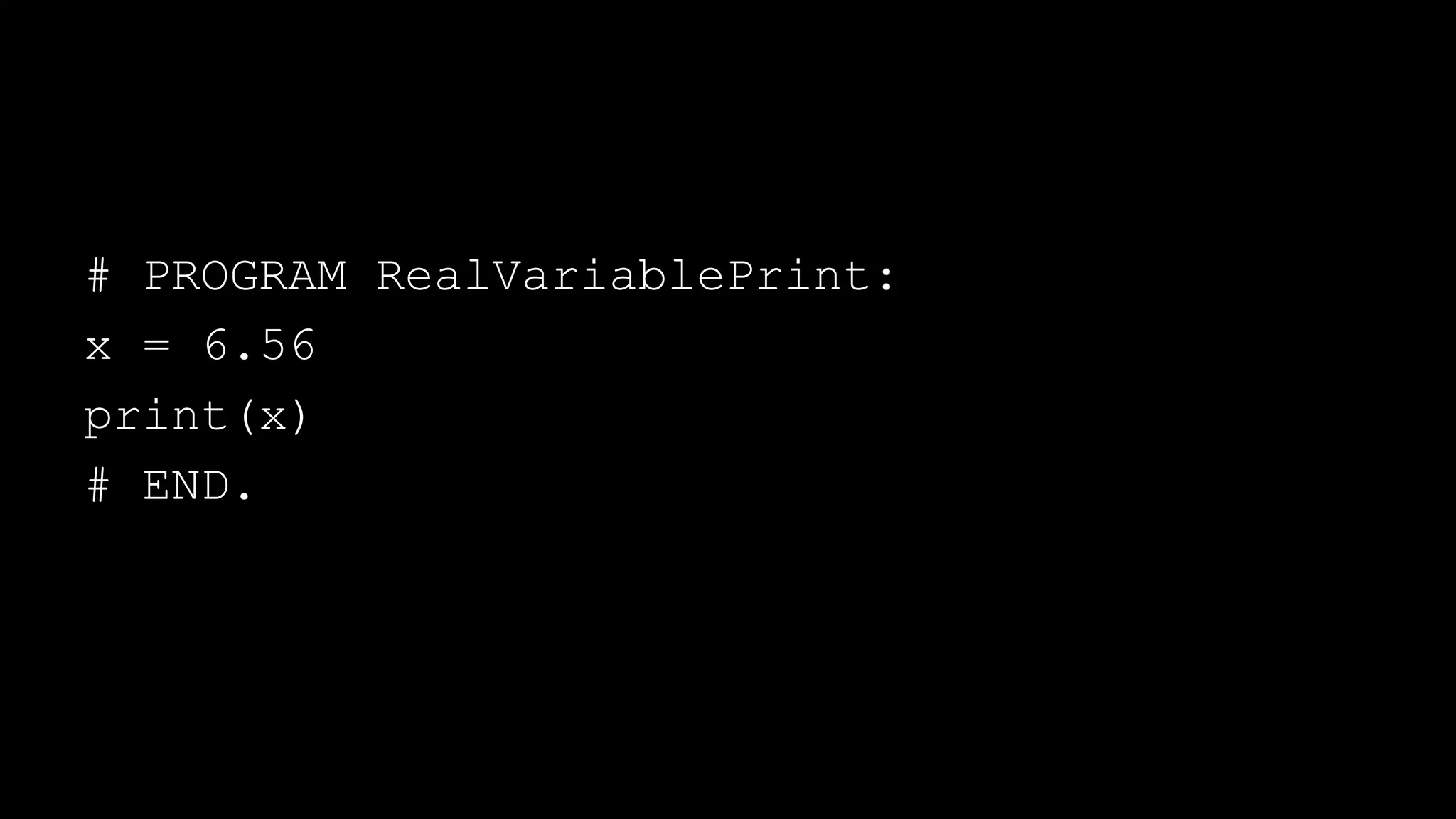 # PROGRAM RealVariablePrint:
x = 6.56
print(x)
# END.
 