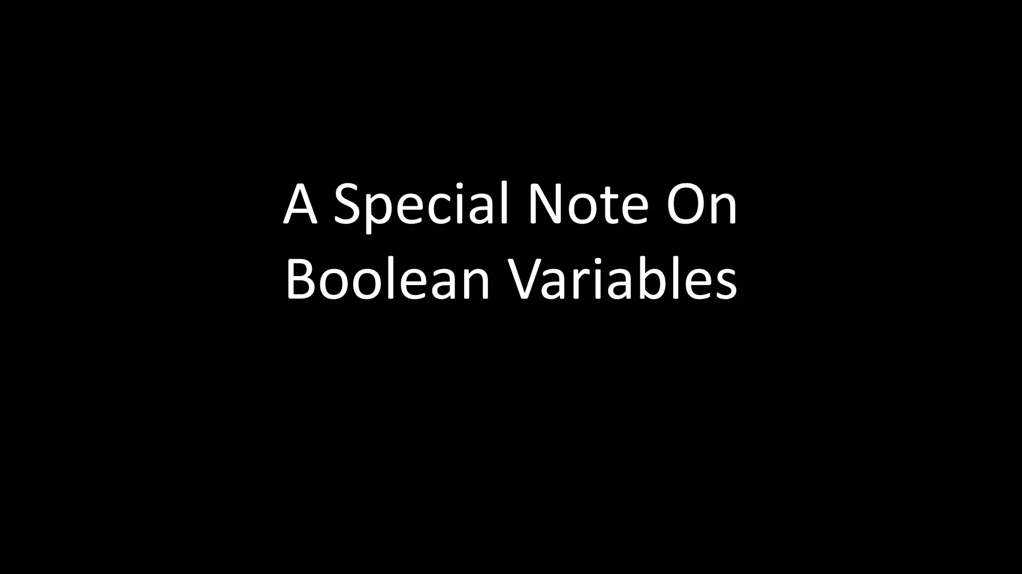 A Special Note On
Boolean Variables
 
