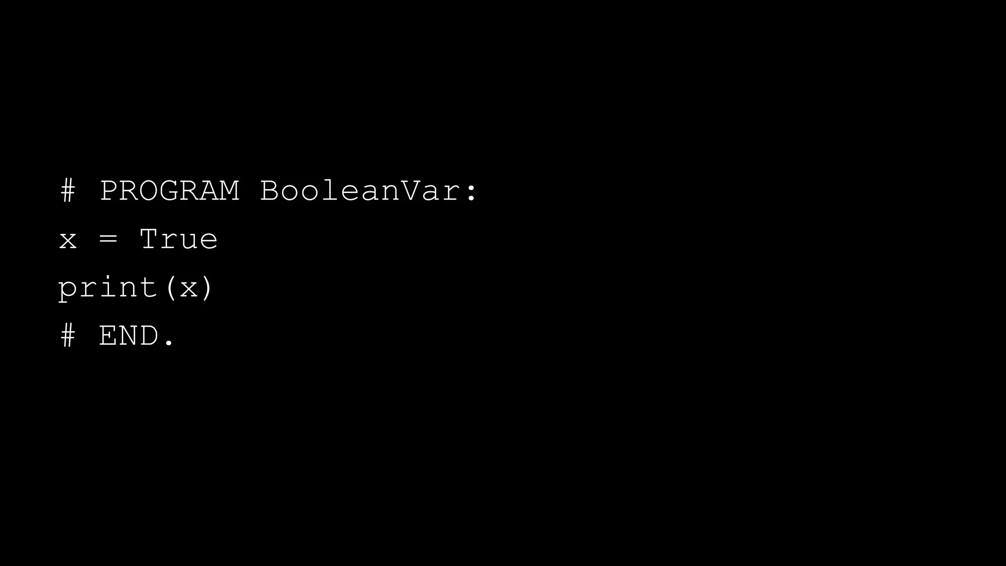 # PROGRAM BooleanVar:
x = True
print(x)
# END.
 