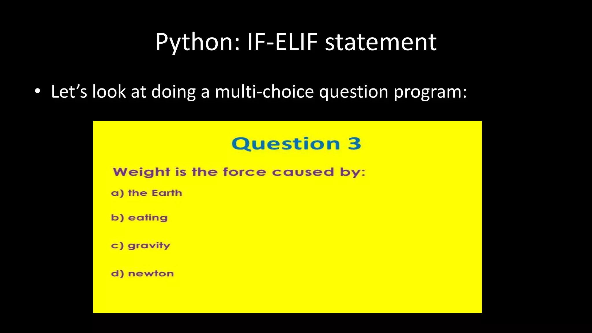 # PROGRAM MultiChoiceQuestion:
InputValue = input("Please input your answer:n")
if InputValue == "a":
# THEN
print("Wrong Answer")
elif InputValue == "b":
# THEN
print("Wrong Answer")
elif InputValue == "c":
# THEN
print("Right Answer")
elif InputValue == "d":
# THEN
print("Wrong Answer")
else:
print("Bad Option")
# ENDIF;
# END.
 