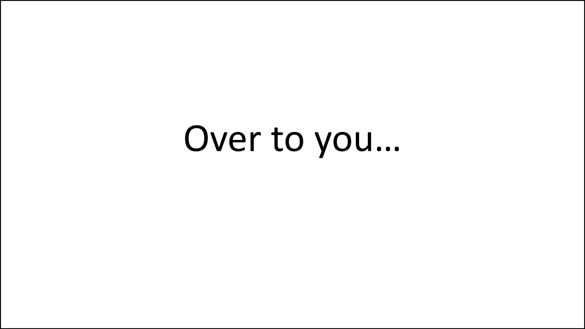 Over to you…
 