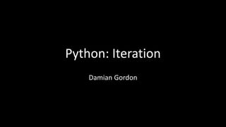 Python: Iteration
• We’ll consider four ways to do iteration:
– The WHILE loop
– The FOR loop
 