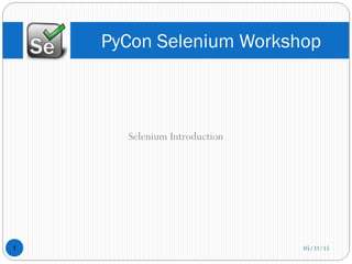 Selenium Introduction
PyCon Selenium Workshop
05/31/151
 