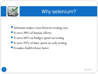 Selenium makes cross browser testing easy
It saves 98% of human efforts
It saves 60% on budget spent on testing
It saves 95% of time spent on only testing
It makes build release faster
Why selenium?
05/31/154
 