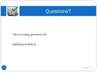 Ask us testing questions @:
ask@mayurshah.in
Questions?
05/31/159
 