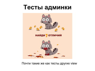 Тесты админки




Почти такие же как тесты других view
 