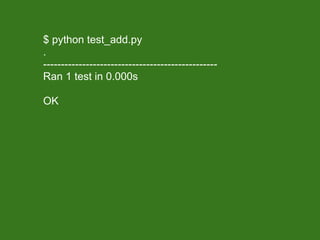 $ python test_add.py
.
-------------------------------------------------
Ran 1 test in 0.000s

OK
 