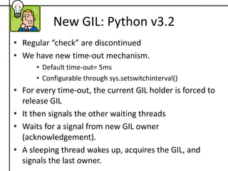  Two CPU bound threads on single core machineGIL releasedwaiting for GILthread1RunningSuspendedSignals thread2GIL acquiredwaiting for GILthread2SuspendedWakeupRunningtimecheck1check2