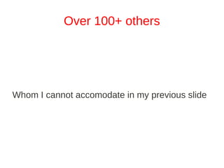 Over 100+ others




Whom I cannot accomodate in my previous slide
 