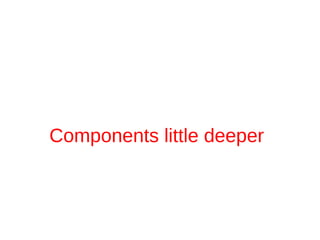 Components little deeper
 