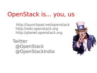 OpenStack is... you, us
  http://launchpad.net/openstack
  http://wiki.openstack.org
  http://planet.openstack.org

 Twitter
  @OpenStack
  @OpenStackIndia
 
