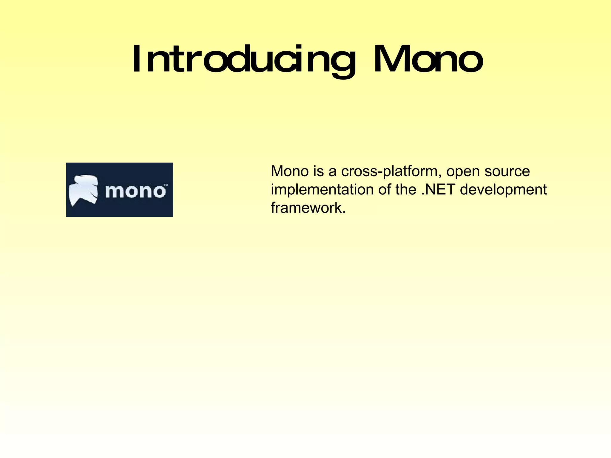 Introducing Mono Mono is a cross-platform, open source implementation of the .NET development framework. 