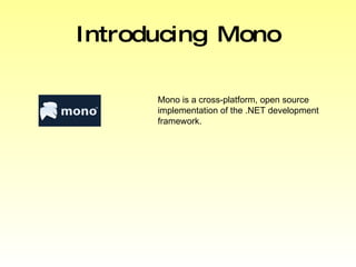 Introducing Mono Mono is a cross-platform, open source implementation of the .NET development framework. 