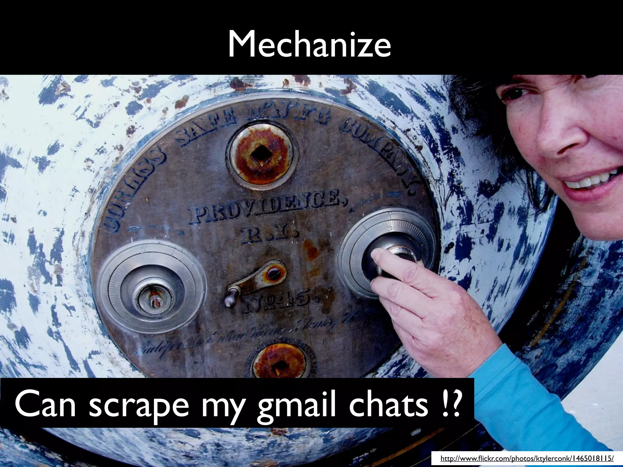 Mechanize




Can scrape my gmail chats !?
                          http://www.ﬂickr.com/photos/ktylerconk/1465018115/
 