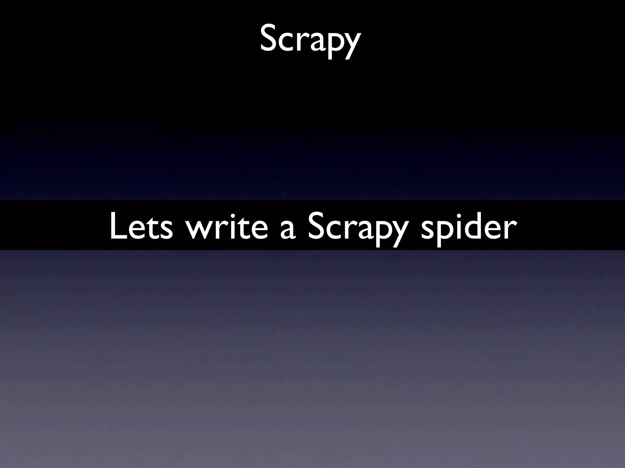 Scrapy



Lets write a Scrapy spider
 