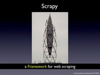 Scrapy




a Framework for web scraping
                           http://www.ﬂickr.com/photos/lwr/3191194761
 
