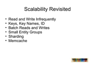 Scalability Revisited Read and Write Infrequently Keys, Key Names, ID Batch Reads and Writes Small Entity Groups Sharding Memcache 