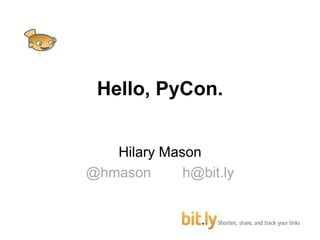 Hello, PyCon. Hilary Mason @hmasonh@bit.ly 