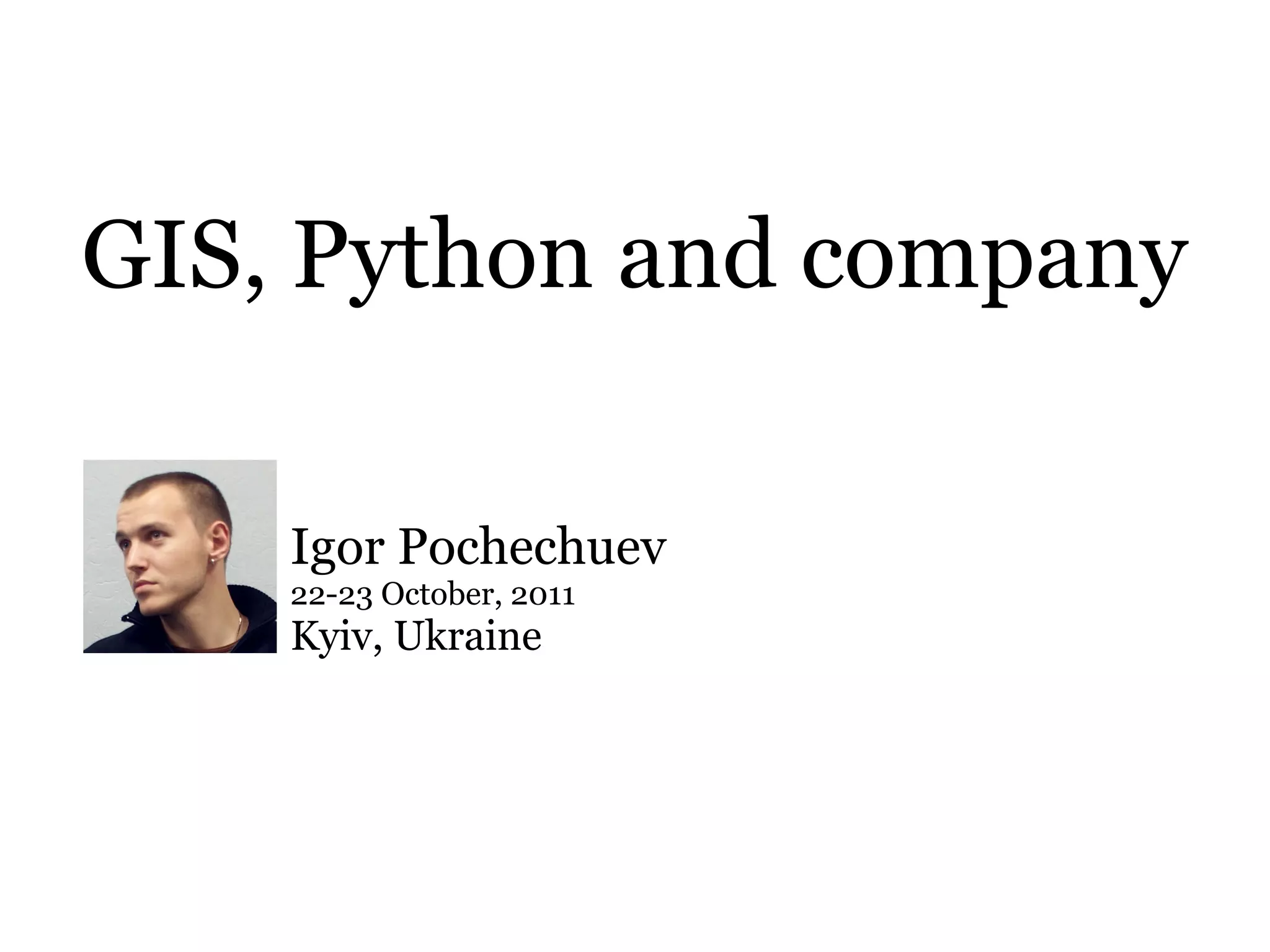 GIS, Python and company

    Igor Pochechuev
    22-23 October, 2011
    Kyiv, Ukraine
 