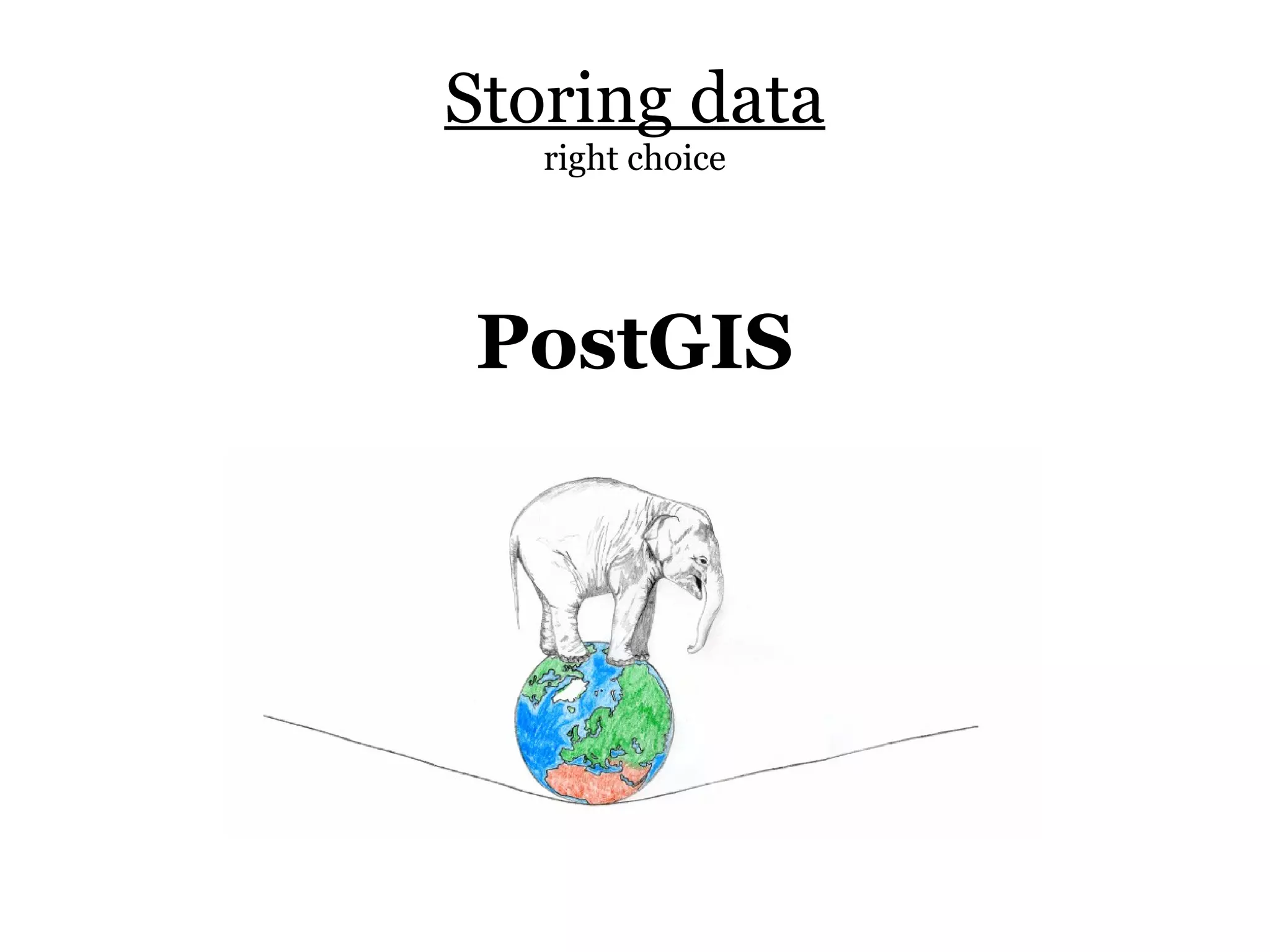 Storing data
   right choice




PostGIS
 