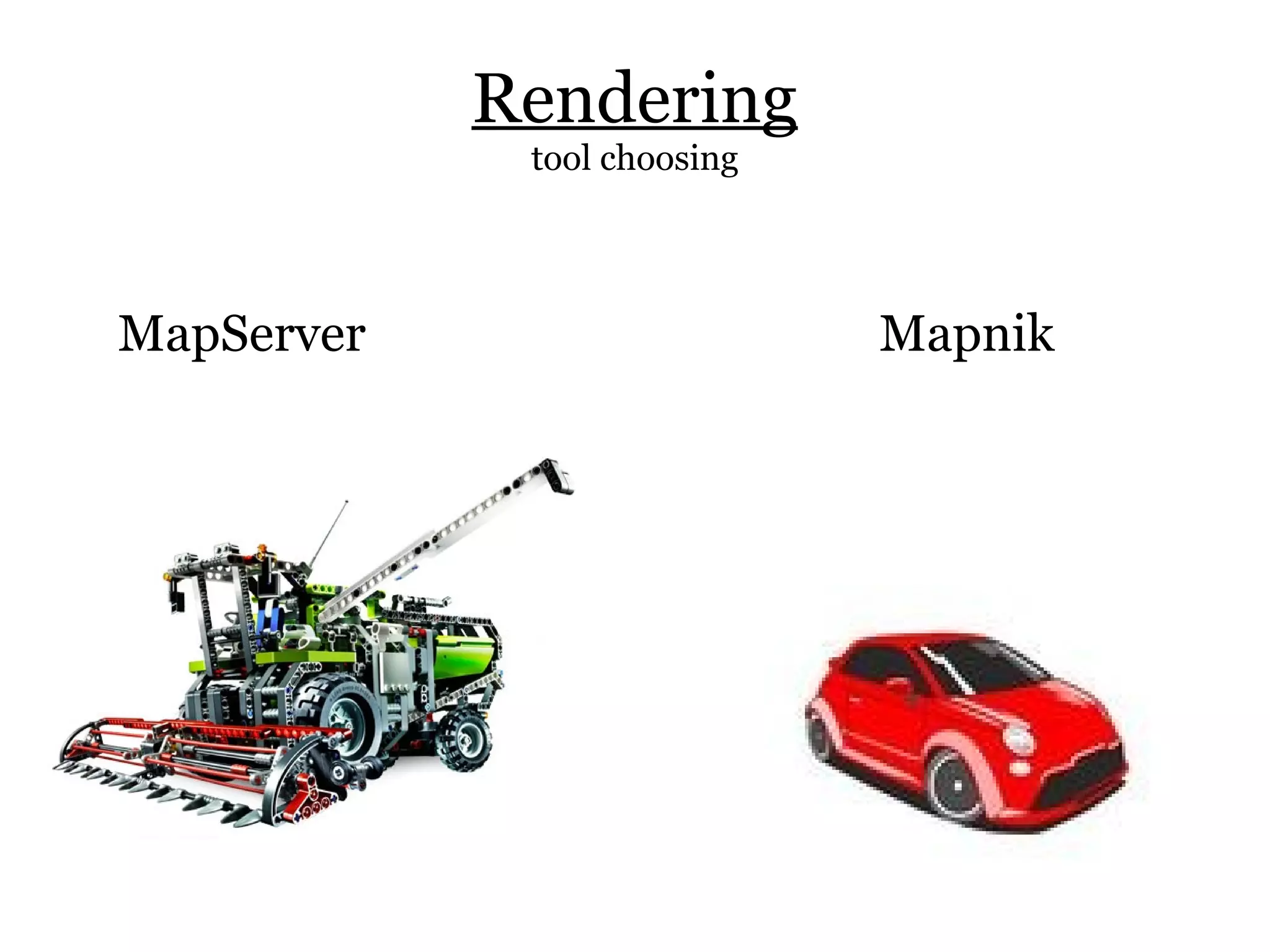 Rendering
             tool choosing




MapServer                    Mapnik
 