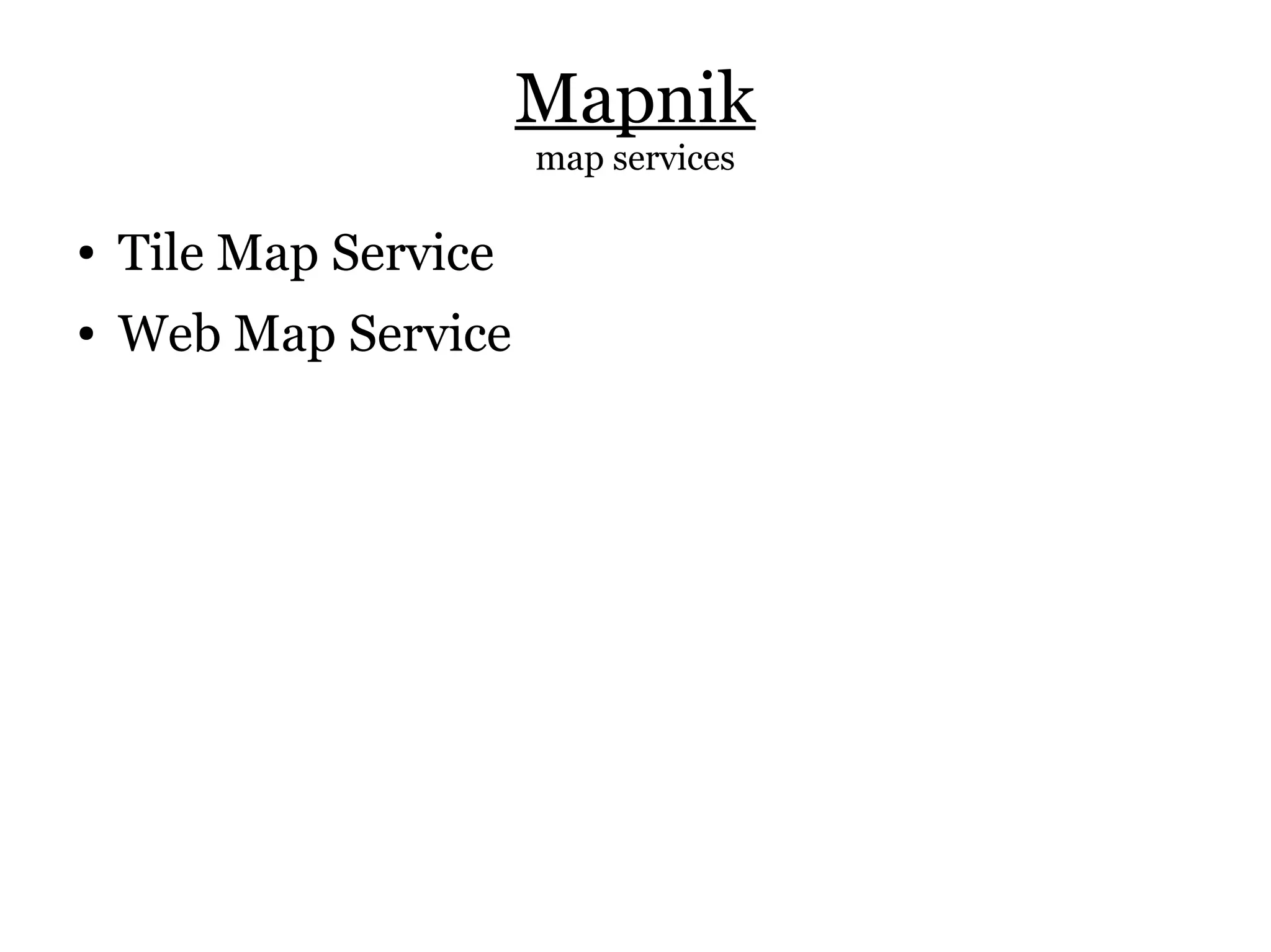 Mapnik
                       map services

●   Tile Map Service
●   Web Map Service
 