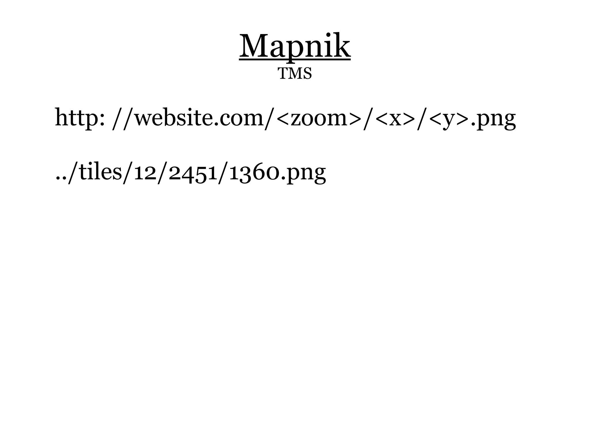 Mapnik
                    TMS

http: //website.com/<zoom>/<x>/<y>.png

../tiles/12/2451/1360.png
 