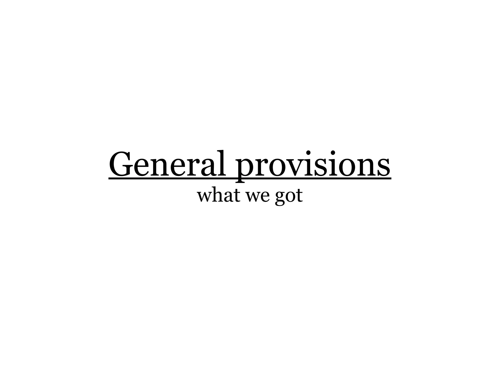 General provisions
     what we got
 