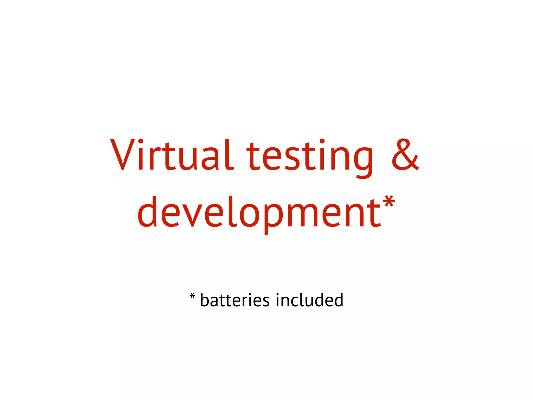 Virtual testing &
development*
* batteries included
 
