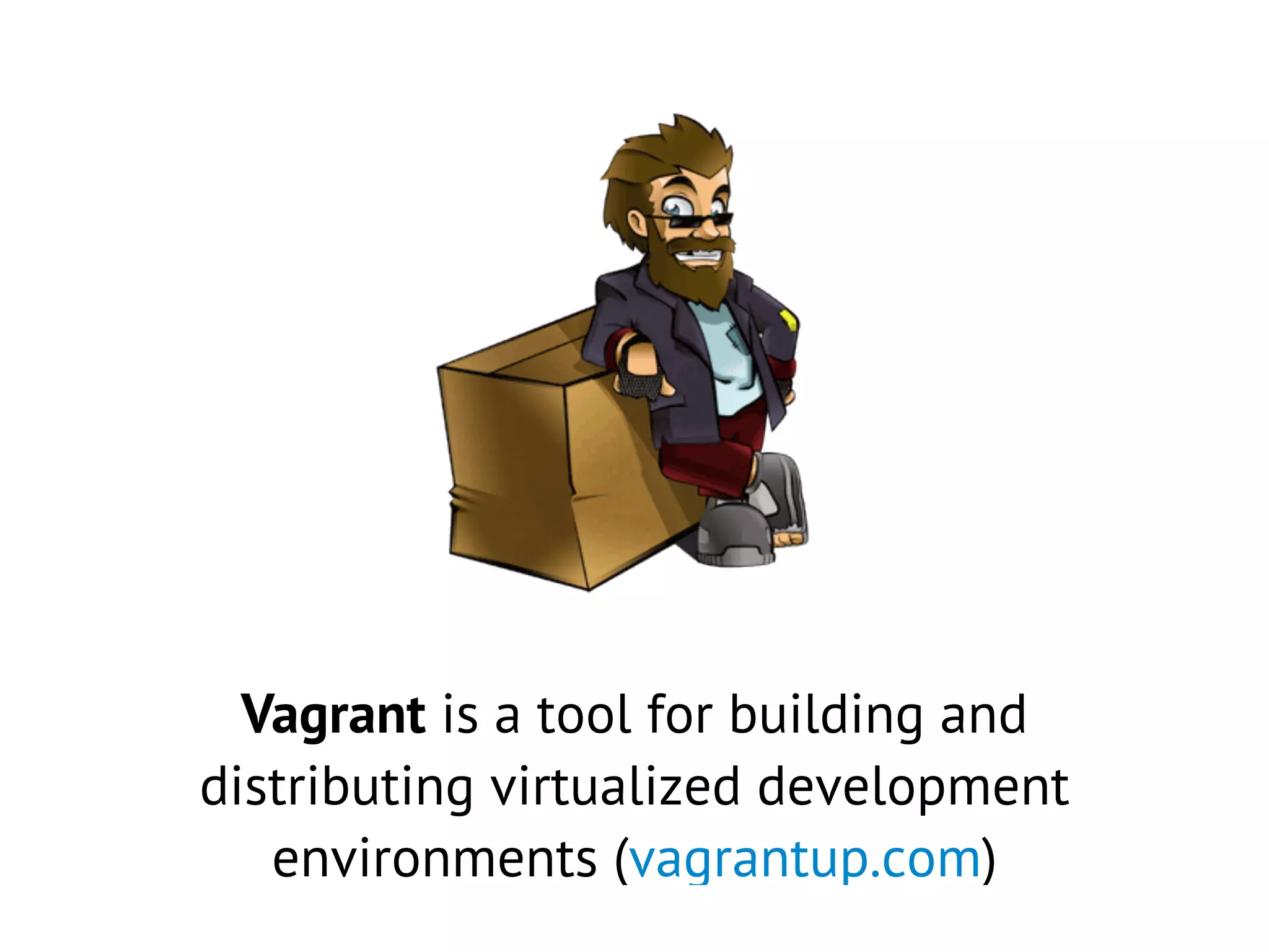 Vagrant is a tool for building and
distributing virtualized development
environments (vagrantup.com)
 