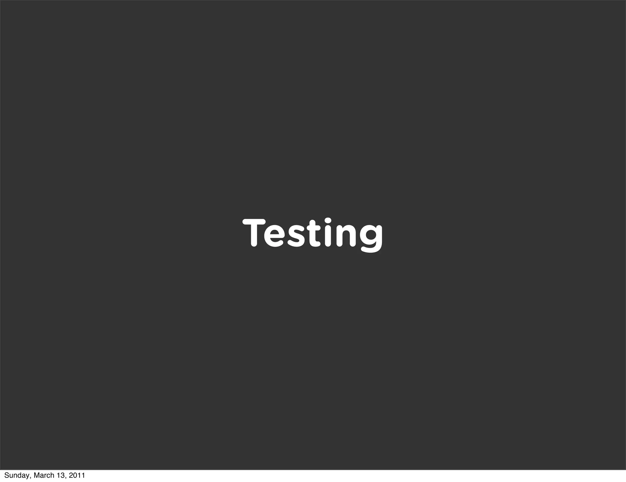 Testing




Sunday, March 13, 2011
 