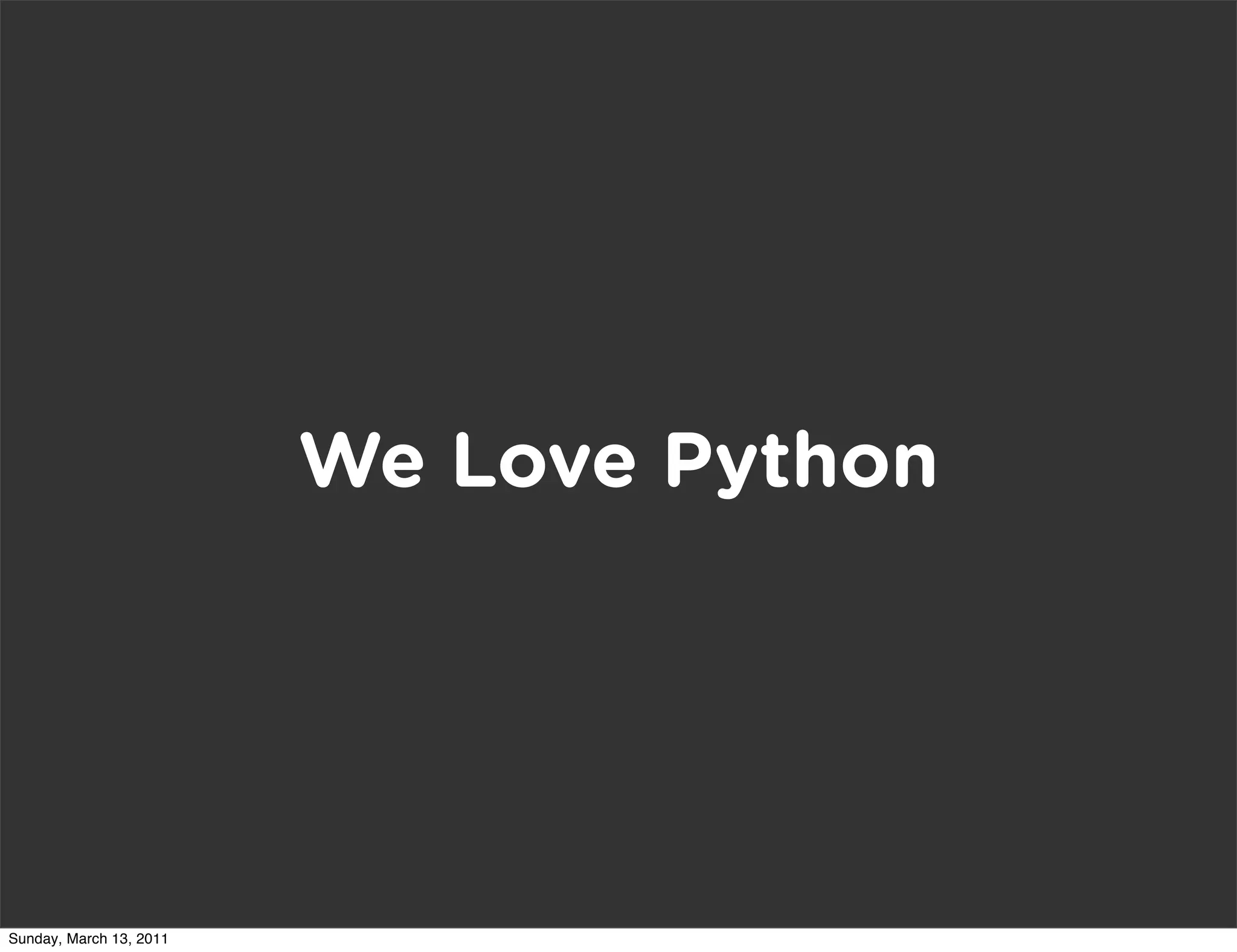 We Love Python




Sunday, March 13, 2011
 