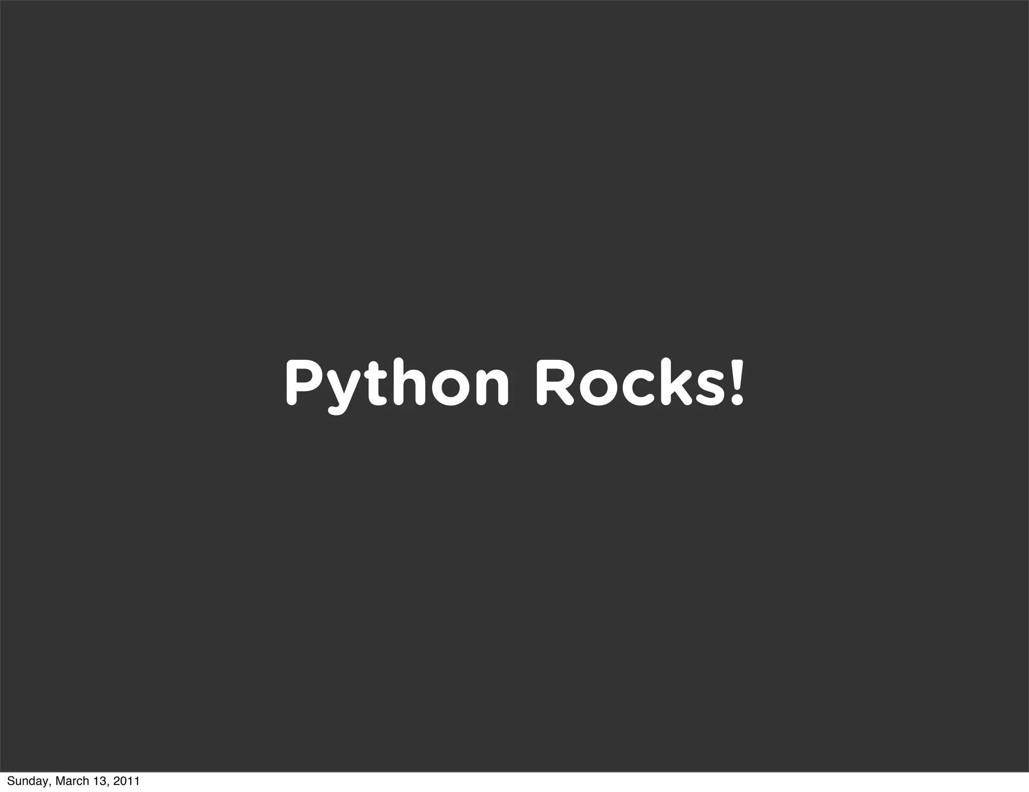 Python Rocks!




Sunday, March 13, 2011
 