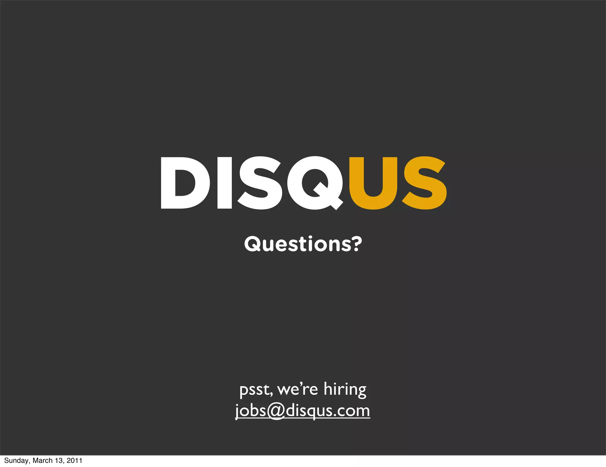 DISQUS
                           Questions?




                           psst, we’re hiring
                          jobs@disqus.com

Sunday, March 13, 2011
 