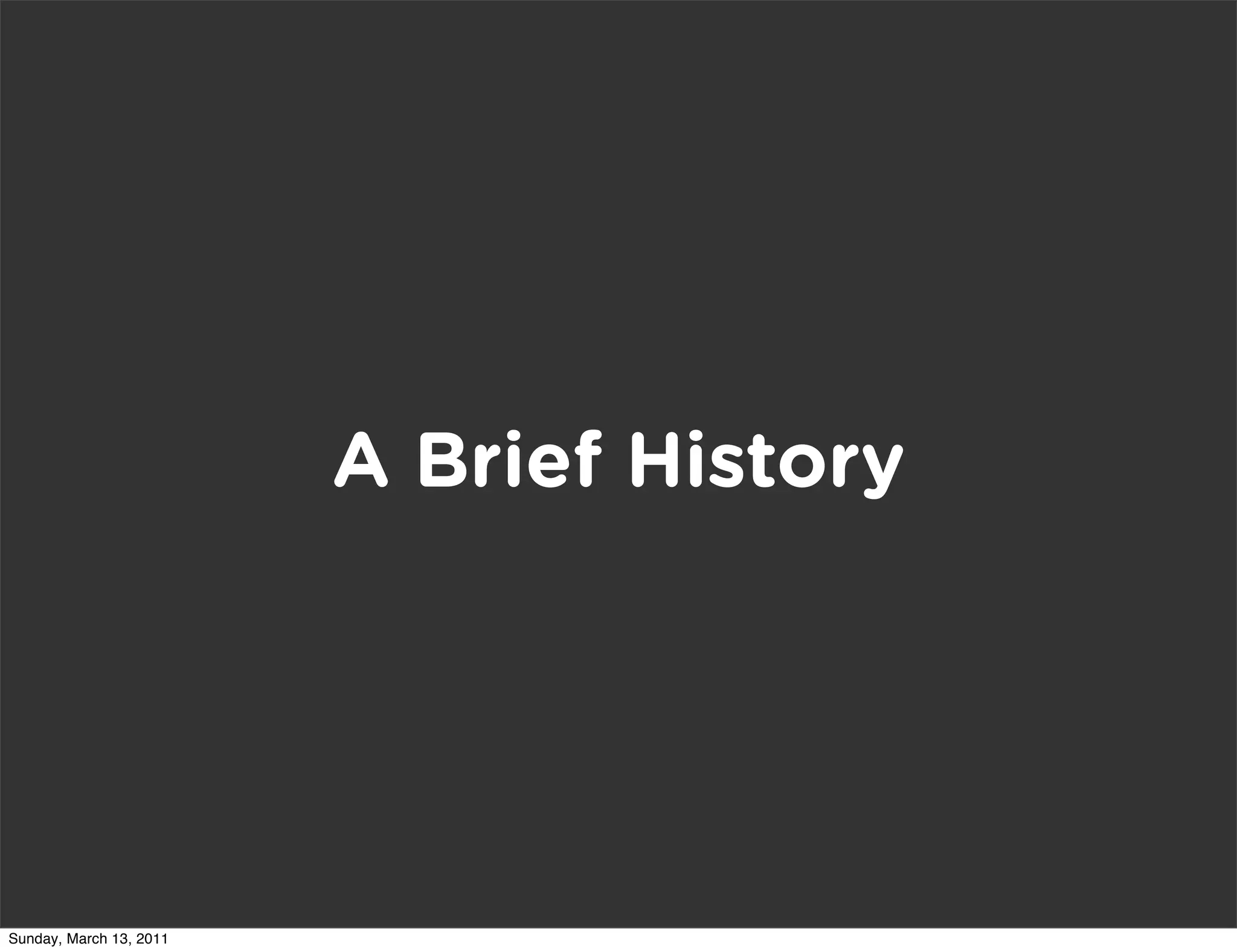 A Brief History




Sunday, March 13, 2011
 
