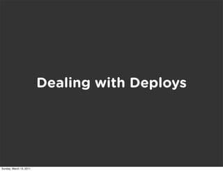 Dealing with Deploys




Sunday, March 13, 2011
 