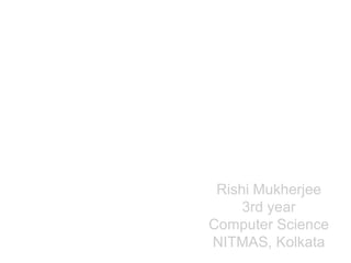 Python as a Learning
Language (an
undergraduate student's
view)

                Rishi Mukherjee
                    3rd year
               Computer Science
               NITMAS, Kolkata
 