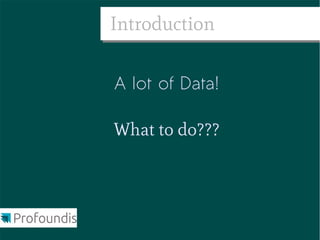 Introduction


A lot of Data!

What to do???
 