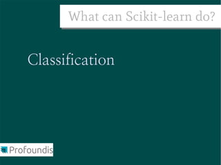Machine Learning



● Supervised Learning - model.fit(X, y)
● Unsupervised Learning - model.fit(X)
 