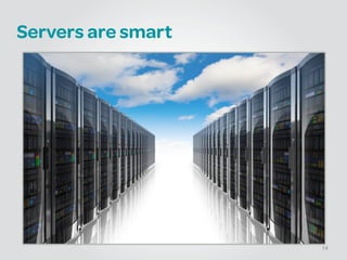 Servers are smart
14
 