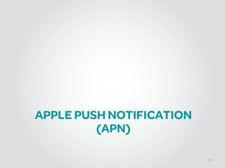 APPLE PUSH NOTIFICATION
(APN)
21
 