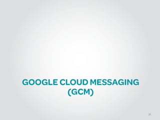 GOOGLE CLOUD MESSAGING
(GCM)
31
 