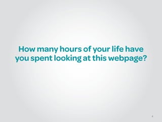 How many hours of your life have
you spent looking at this webpage?
4
 