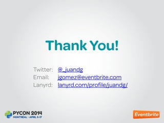 Thank You!
Twitter: @_juandg
Email: jgomez@eventbrite.com
Lanyrd: lanyrd.com/profile/juandg/
 