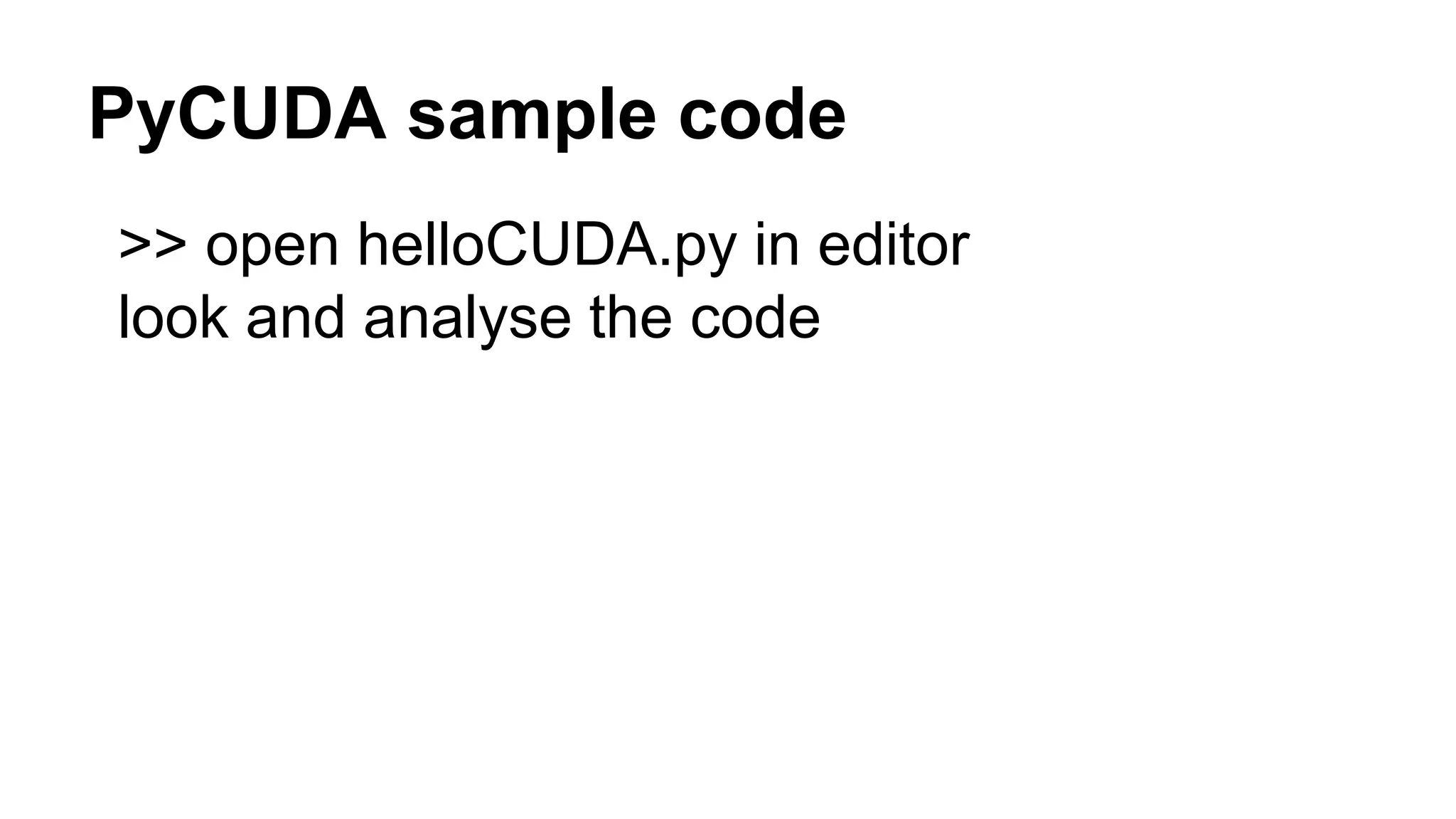 PyCUDA sample code >> open helloCUDA.py in editor look and analyse the code 