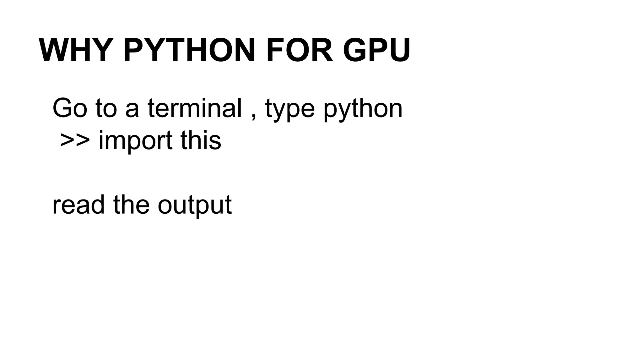 WHY PYTHON FOR GPU Go to a terminal , type python >> import this read the output 